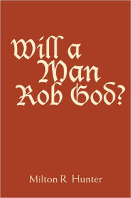 Title: Will a Man Rob God?, Author: Milton R. Hunter