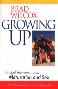 Title: Growing Up: Gospel Answers about Maturation and Sex, Author: Brad Wilcox