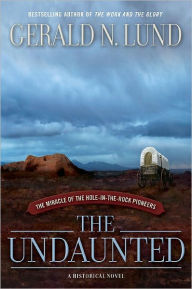 Title: The Undaunted: The Miracle of the Hole-in-the-Rock Pioneers, Author: Gerald N. Lund