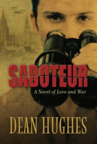 Title: Saboteur: A Novel of Love and War, Author: Dean Hughes