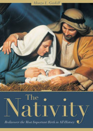Title: The Nativity: Rediscover the Most Important Birth in All History, Author: Alonzo L. Gaskill