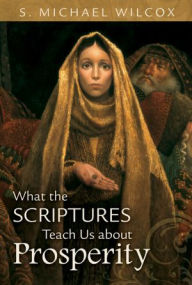 Title: What the Scriptures Teach Us About Prosperity, Author: S. Michael Wilcox