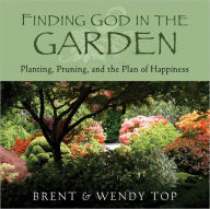 Title: Finding God in the Garden, Author: Brent L. Top