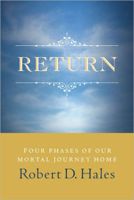 Title: Return: Four Phases of Our Mortal Journey Home, Author: Robert D. Hales