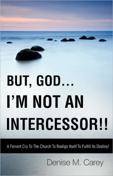 BUT, GOD....I'M NOT AN INTERCESSOR!!