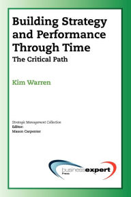 Title: Building Strategy and Performance Through Time: The Critical Path, Author: Kim Warren