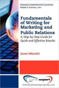 Title: Fundamentals of Writing for Marketing and Public Relations: A Step-by-Step Guide for Quick and Effective Results, Author: Janet Mizrahi