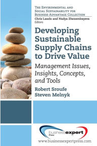 Title: Developing Sustainable Supply Chains to Drive Value: Management Issues, Insights, Concepts, and Tools, Author: Robert Sroufe