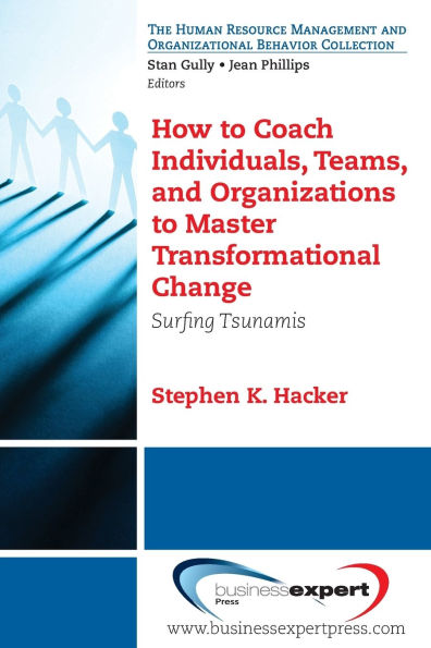 How to Coach Individuals, Teams, and Organizations Master Transformational Change: Surfing Tsunamis