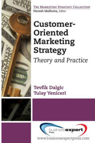 Title: Customer-Oriented Marketing Strategy: Theory and Practice, Author: Tevflik Dalgic