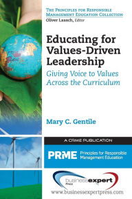 Title: Educating for Values-Driven Leadership: Giving Voice to Values Across the Curriculum, Author: Mary Gentile