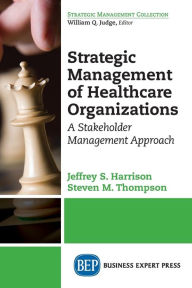 Title: Strategic Management of Healthcare Organizations: A Stakeholder Management Approach, Author: Jeffrey S. Harrison