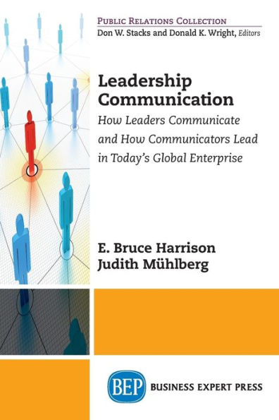Leadership Communication: How Leaders Communicate and How Communicators Lead in Today's Global Enterprise