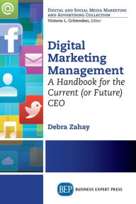 Title: Digital Marketing Management: A Handbook for the Current (or Future) CEO, Author: Debra Zahay