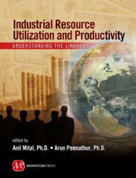 Title: Industrial Resource Utilization and Productivity: Understanding the Linkages, Author: Anil Mital