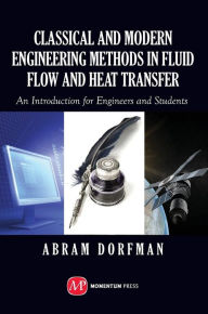 Title: Classical and Modern Engineering Methods in Fluid Flow and Heat Transfer: An Introduction for Engineers and Students, Author: Abram Dorfman