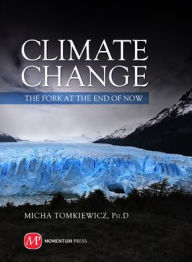 Title: Climate Change: The Fork at the End of Now, Author: Micha Tomkiewicz