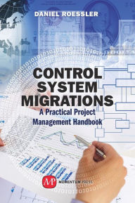 Title: Control System Migrations: A Practical Project Management Handbook, Author: Daniel Roessler