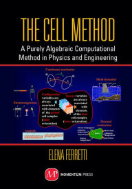 Title: The Cell Method: A Purely Algebraic Computational Method in Physics and Engineering, Author: Elena Ferretti