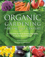Downloads books in english Organic Gardening for the 21st Century: A Complete Guide to Growing Vegetables, Fruits, Herbs and Flowers 9781606521236 by John Fedor