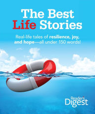 Title: The Best Life Stories: 150 Real-life Tales of Resilience, Joy, and Hope-all 150 Words or Less!, Author: Editors of Reader's Digest