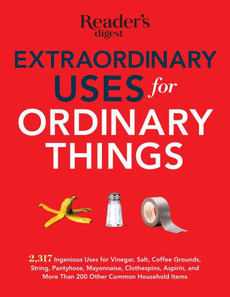 Extraordinary Uses for Ordinary Things: 2,317 Ways to Save Money and Time