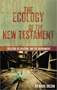 Title: The Ecology of the New Testament: Creation, Recreation, and the Environment, Author: Mark Bredin