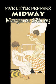 Title: Five Little Peppers Midway by Margaret Sidney, Fiction, Family, Action & Adventure, Author: Margaret Sidney