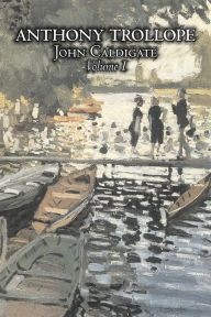 Title: John Caldigate, Volume I of II by Anthony Trollope, Fiction, Literary, Author: Anthony Trollope