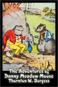 Title: The Adventures of Danny Meadow Mouse by Thornton Burgess, Fiction, Animals, Fantasy & Magic, Author: Thornton W Burgess