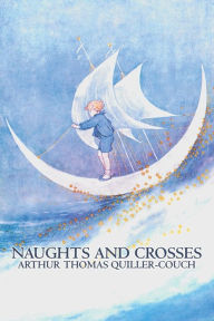 Title: Naughts and Crosses by Arthur Thomas Quiller-Couch, Fiction, Action & Adventure, Author: Arthur Thomas Quiller-Couch Sir