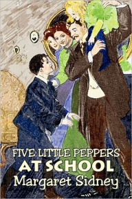 Title: Five Little Peppers at School by Margaret Sidney, Fiction, Family, Action & Adventure, Author: Margaret Sidney