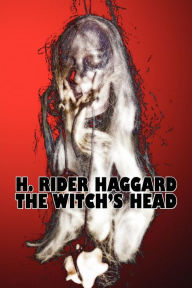 Title: The Witch's Head by H. Rider Haggard, Fiction, Fantasy, Historical, Action & Adventure, Fairy Tales, Folk Tales, Legends & Mythology, Author: H. Rider Haggard