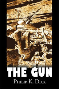 Title: The Gun by Philip K. Dick, Science Fiction, Adventure, Fantasy, Author: Philip K. Dick