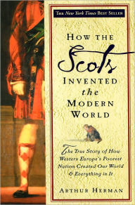 Title: How the Scots Invented the Modern World, Author: Arthur Herman