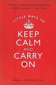 Title: Little Ways to Keep Calm and Carry On, Author: Mark Reinecke