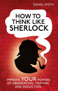 Title: How to Think Like Sherlock, Author: Daniel Smith