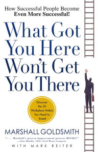 Title: What Got You Here Won't Get You There, Author: Marshall and Reiter Goldsmith