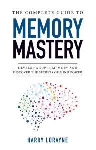 Title: The Complete Guide to Memory Mastery, Author: Lorayne