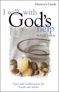 Title: I Will, with God's Help Mentor Guide: Episcopal Confirmation for Youth and Adults, Author: Linda Nichols