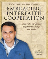 Title: Embracing Interfaith Cooperation Participant's Workbook: Eboo Patel on Coming Together to Change the World, Author: Eboo Patel