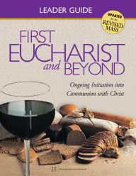 Title: First Eucharist & Beyond Leader Guide: Ongoing Initiation into Communion with Christ, Author: Steve Mueller