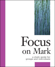 Title: Focus on Mark: A Study Guide for Groups and Individuals, Author: Robert Schwenck
