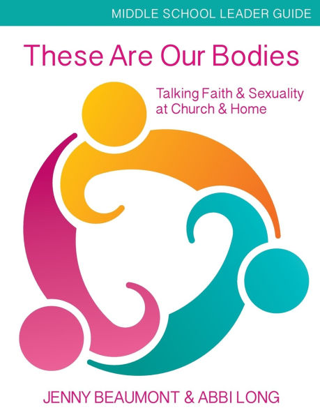 These Are Our Bodies, Middle School Leader Guide: Talking Faith & Sexuality at Church Home