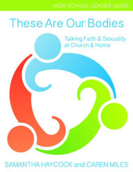 Title: These Are Our Bodies, High School Leader Guide: Talking Faith & Sexuality at Church & Home (High School Leader Guide), Author: Samantha Haycock