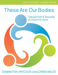 Title: These Are Our Bodies, High School Leader Guide: Talking Faith & Sexuality at Church & Home (High School Leader Guide), Author: Samantha Haycock