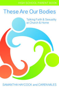 Title: These Are Our Bodies, High School Parent Book: Talking Faith & Sexuality at Church & Home (High School Parent Book), Author: Samantha Haycock