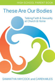 Title: These Are Our Bodies, High School Parent Book: Talking Faith & Sexuality at Church & Home (High School Parent Book), Author: Samantha Haycock