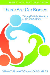 Title: These Are Our Bodies, High School Participant Book: Talking Faith & Sexuality at Church & Home (High School Participant Book), Author: Samantha Haycock