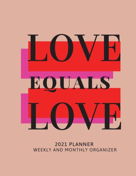 Love Equals Love 2021 Planner Weekly and Monthly Organizer: Calendar View Spreads with Inspirational Cover Perfect Valentine's Day Gift 2021 ... Month 53 Week Planner (8,5 x 11) Large Size